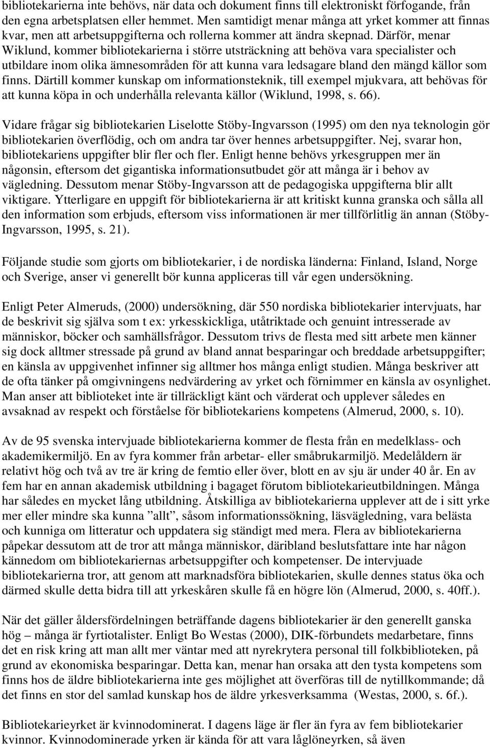 Därför, menar Wiklund, kommer bibliotekarierna i större utsträckning att behöva vara specialister och utbildare inom olika ämnesområden för att kunna vara ledsagare bland den mängd källor som finns.