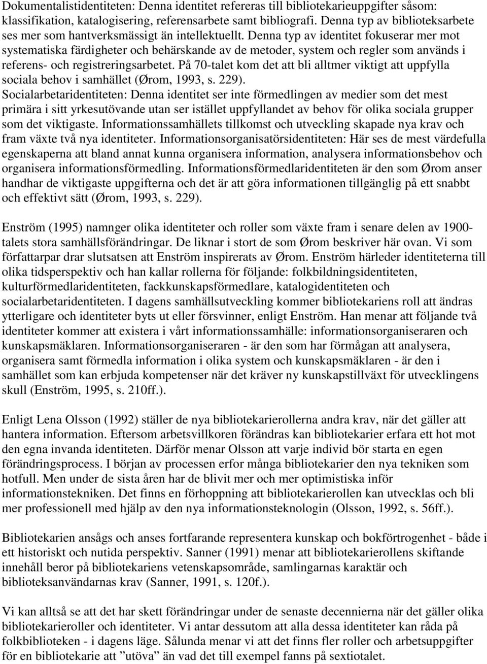 Denna typ av identitet fokuserar mer mot systematiska färdigheter och behärskande av de metoder, system och regler som används i referens- och registreringsarbetet.