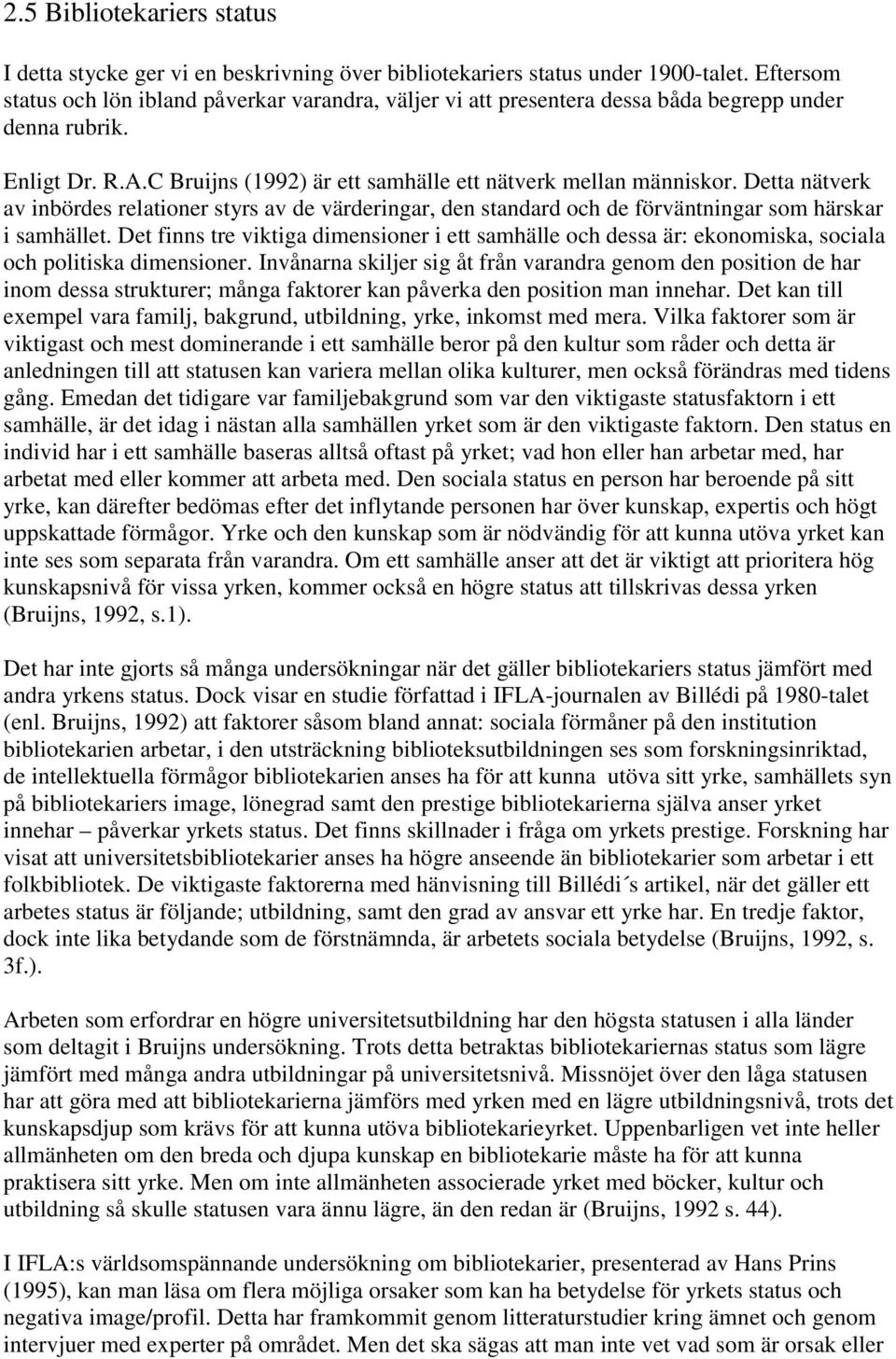 Detta nätverk av inbördes relationer styrs av de värderingar, den standard och de förväntningar som härskar i samhället.