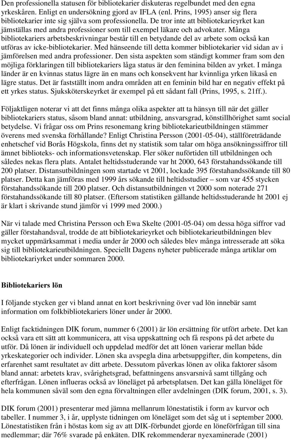 Många bibliotekariers arbetsbeskrivningar består till en betydande del av arbete som också kan utföras av icke-bibliotekarier.