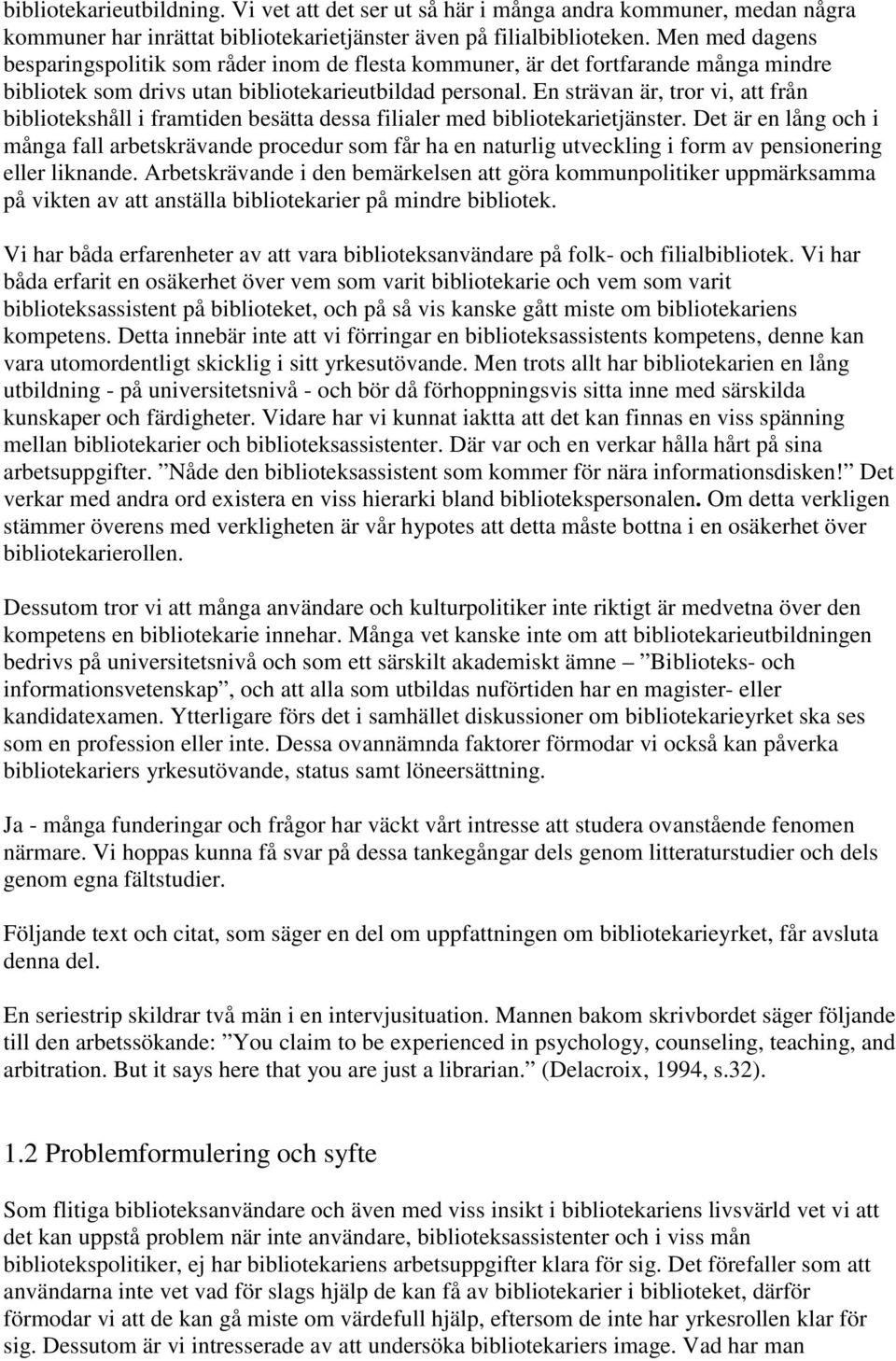 En strävan är, tror vi, att från bibliotekshåll i framtiden besätta dessa filialer med bibliotekarietjänster.