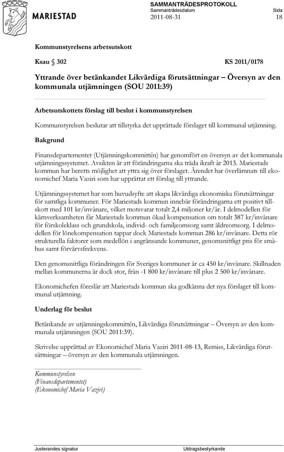 Avsikten är att förändringarna ska träda ikraft år 2013. Mariestads kommun har beretts möjlighet att yttra sig över förslaget.