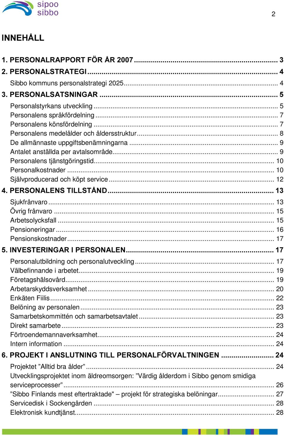 .. 10 Självproducerad och köpt service... 12 3(5621$/(167,//67c1' Sjukfrånvaro... 13 Övrig frånvaro... 15 Arbetsolycksfall... 15 Pensioneringar... 16 Pensionskostnader.