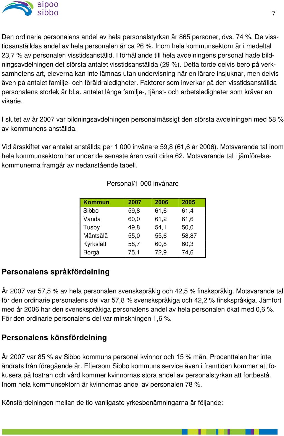 Detta torde delvis bero på verksamhetens art, eleverna kan inte lämnas utan undervisning när en lärare insjuknar, men delvis även på antalet familje- och föräldraledigheter.