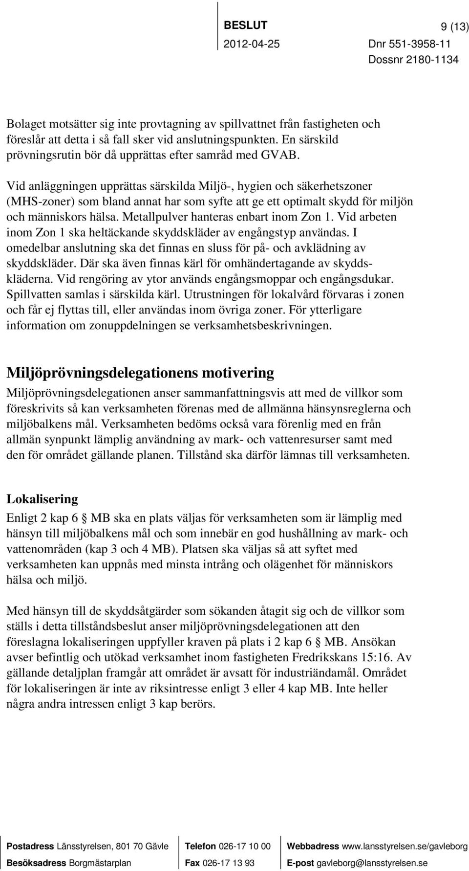 Vid anläggningen upprättas särskilda Miljö-, hygien och säkerhetszoner (MHS-zoner) som bland annat har som syfte att ge ett optimalt skydd för miljön och människors hälsa.