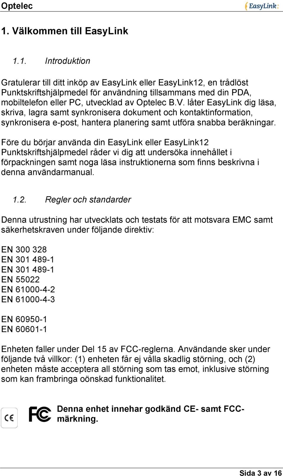 Före du börjar använda din EasyLink eller EasyLink12 Punktskriftshjälpmedel råder vi dig att undersöka innehållet i förpackningen samt noga läsa instruktionerna som finns beskrivna i denna