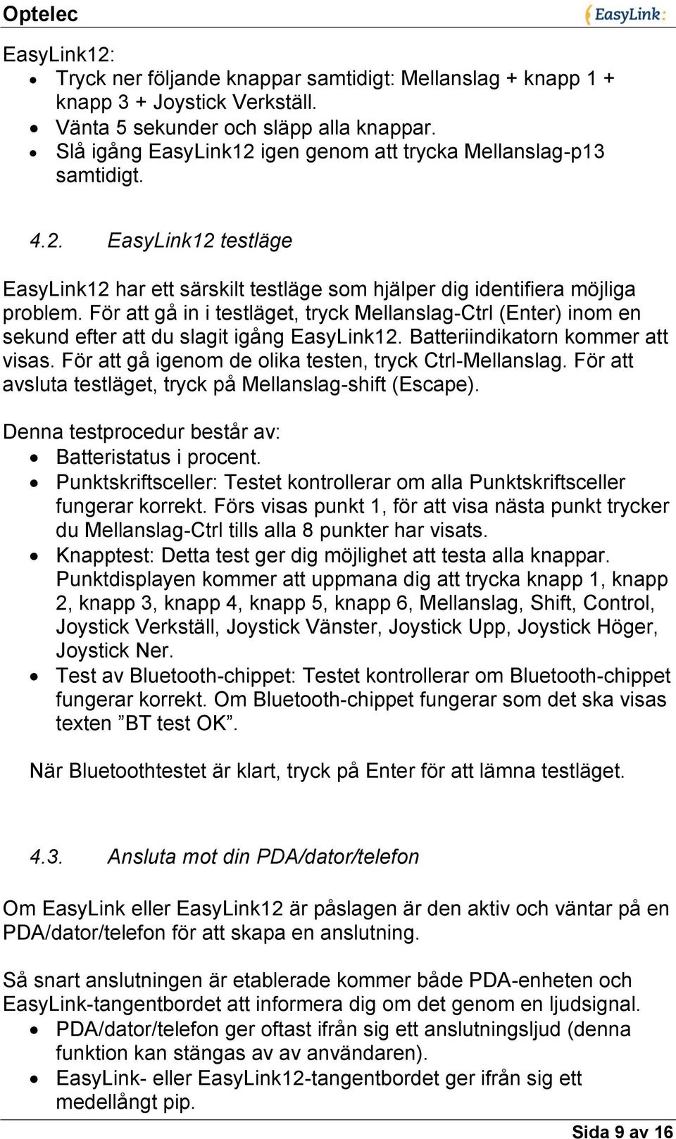 För att gå in i testläget, tryck Mellanslag-Ctrl (Enter) inom en sekund efter att du slagit igång EasyLink12. Batteriindikatorn kommer att visas.