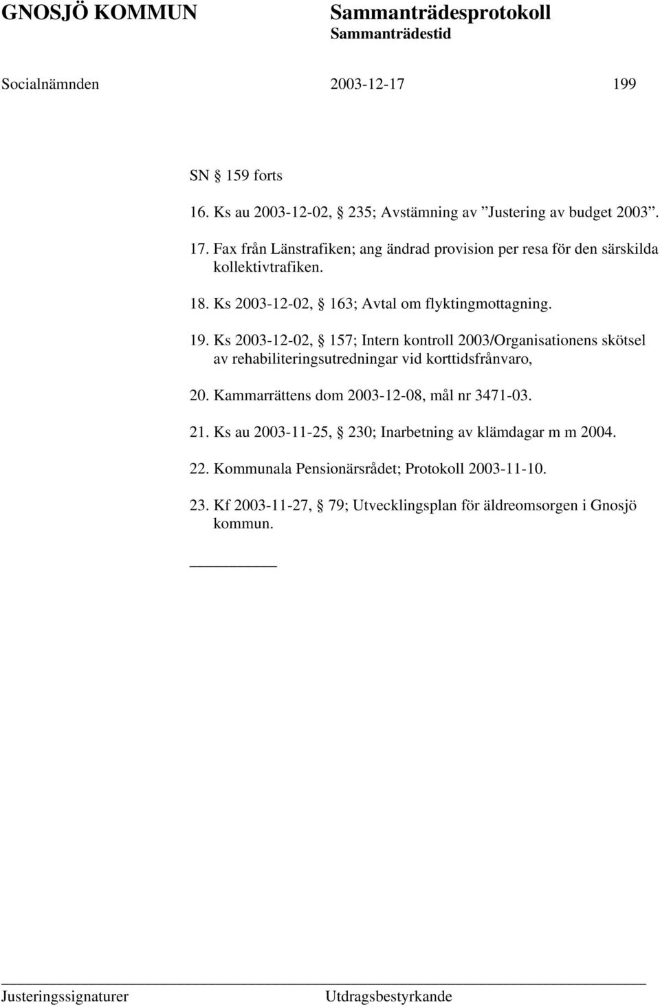 Ks 2003-12-02, 157; Intern kontroll 2003/Organisationens skötsel av rehabiliteringsutredningar vid korttidsfrånvaro, 20.