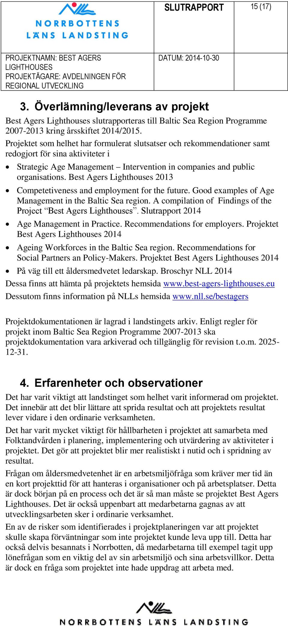 Best Agers Lighthouses 2013 Competetiveness and employment for the future. Good examples of Age Management in the Baltic Sea region. A compilation of Findings of the Project Best Agers Lighthouses.