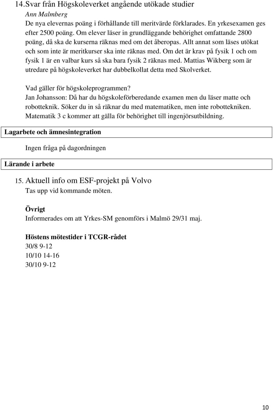 Om det är krav på fysik 1 och om fysik 1 är en valbar kurs så ska bara fysik 2 räknas med. Mattias Wikberg som är utredare på högskoleverket har dubbelkollat detta med Skolverket.