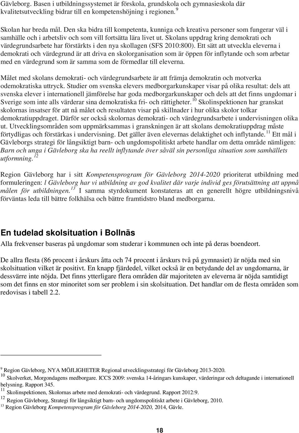 Skolans uppdrag kring demokrati och värdegrundsarbete har förstärkts i den nya skollagen (SFS 2010:800).