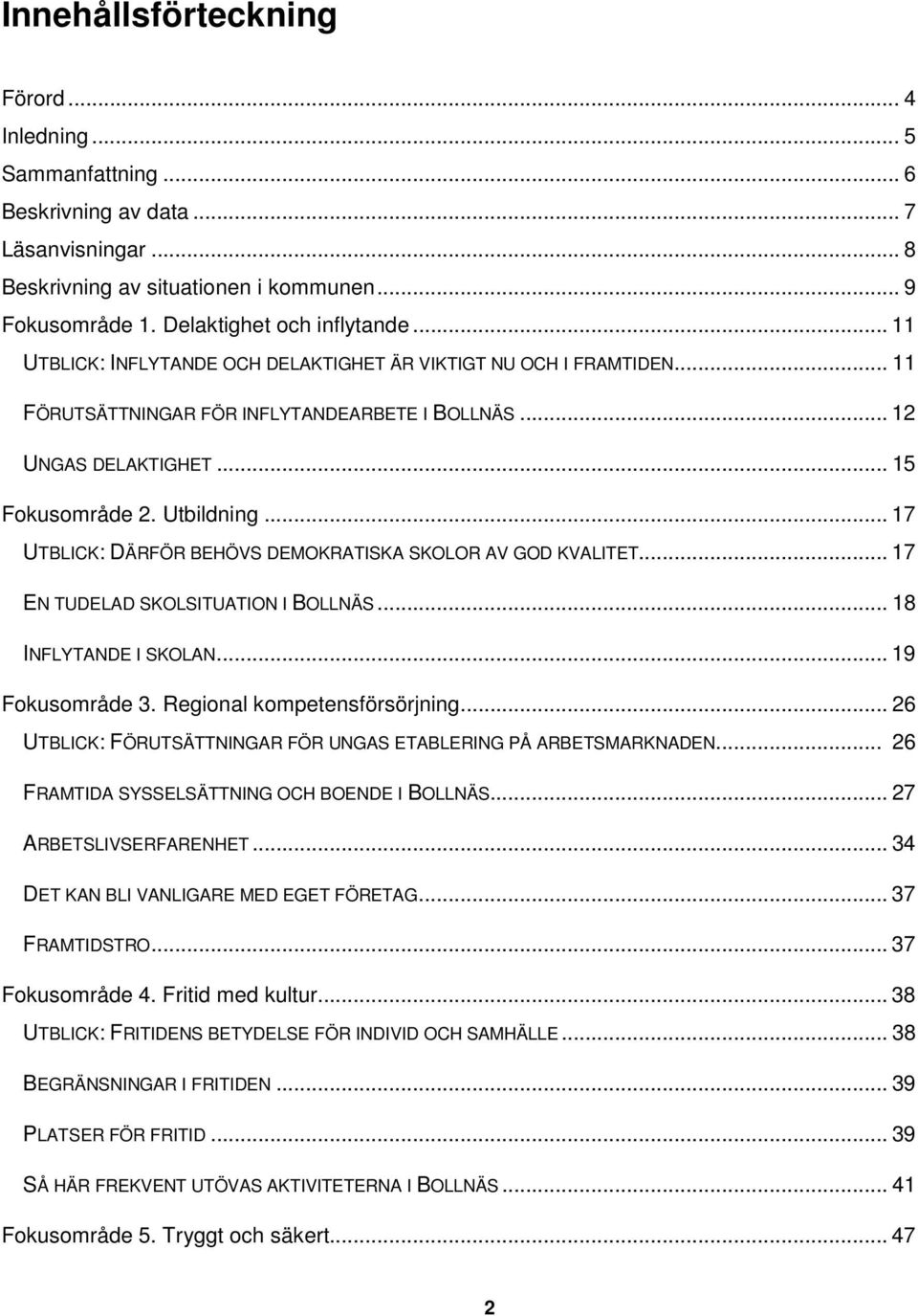 .. 17 UTBLICK: DÄRFÖR BEHÖVS DEMOKRATISKA SKOLOR AV GOD KVALITET... 17 EN TUDELAD SKOLSITUATION I BOLLNÄS... 18 INFLYTANDE I SKOLAN... 19 Fokusområde 3. Regional kompetensförsörjning.
