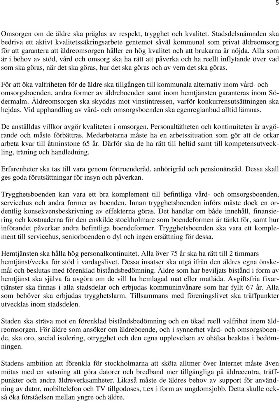 Alla som är i behov av stöd, vård och omsorg ska ha rätt att påverka och ha reellt inflytande över vad som ska göras, när det ska göras, hur det ska göras och av vem det ska göras.