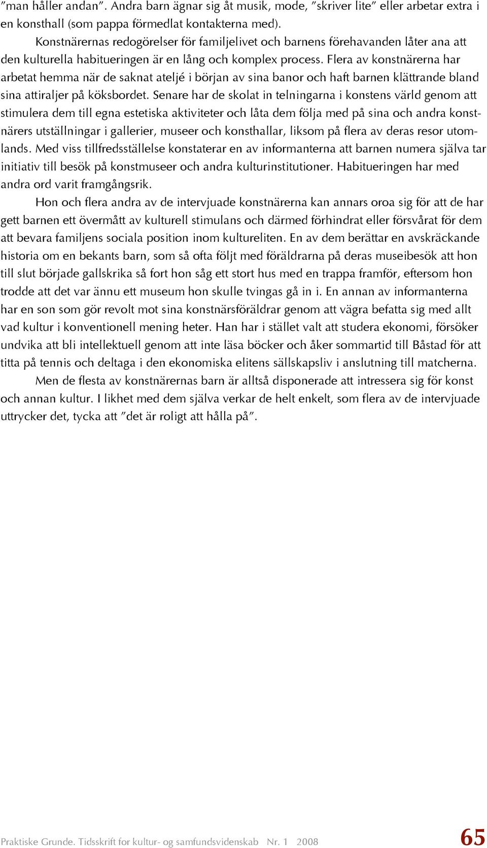 Flera av konstnärerna har arbetat hemma när de saknat ateljé i början av sina banor och haft barnen klättrande bland sina attiraljer på köksbordet.