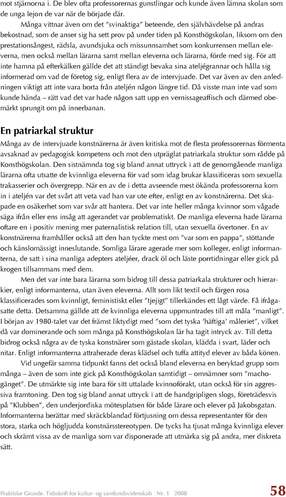 avundsjuka och missunnsamhet som konkurrensen mellan eleverna, men också mellan lärarna samt mellan eleverna och lärarna, förde med sig.