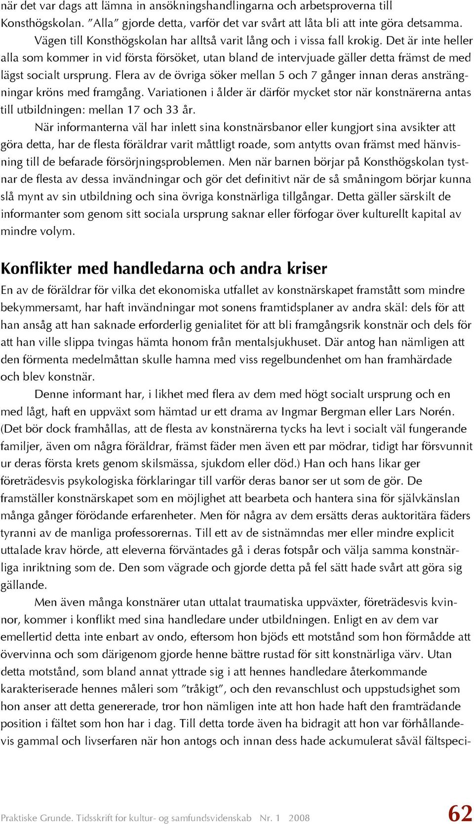 Det är inte heller alla som kommer in vid första försöket, utan bland de intervjuade gäller detta främst de med lägst socialt ursprung.