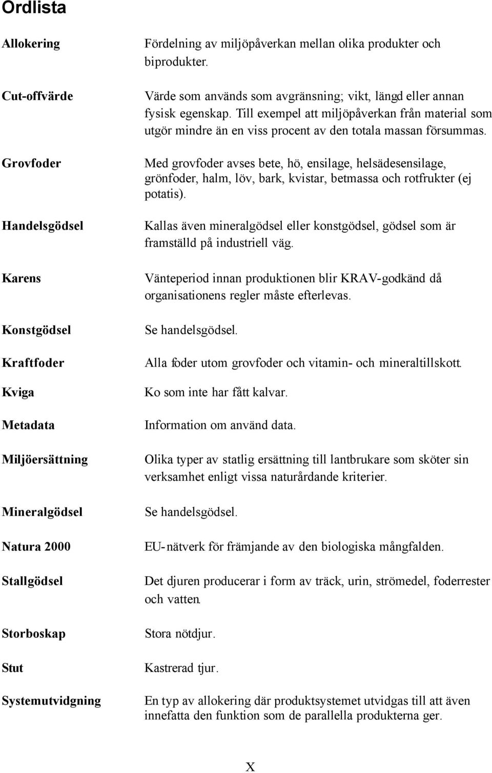 Till exempel att miljöpåverkan från material som utgör mindre än en viss procent av den totala massan försummas.