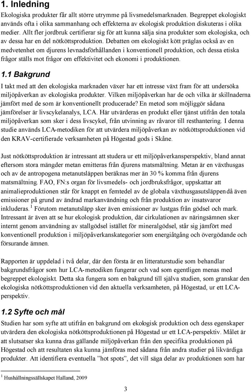 Debatten om ekologiskt kött präglas också av en medvetenhet om djurens levnadsförhållanden i konventionell produktion, och dessa etiska frågor ställs mot frågor om effektivitet och ekonomi i