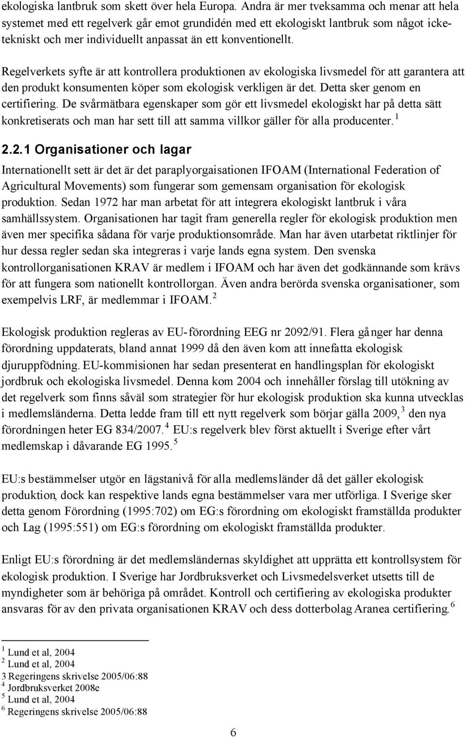 Regelverkets syfte är att kontrollera produktionen av ekologiska livsmedel för att garantera att den produkt konsumenten köper som ekologisk verkligen är det. Detta sker genom en certifiering.