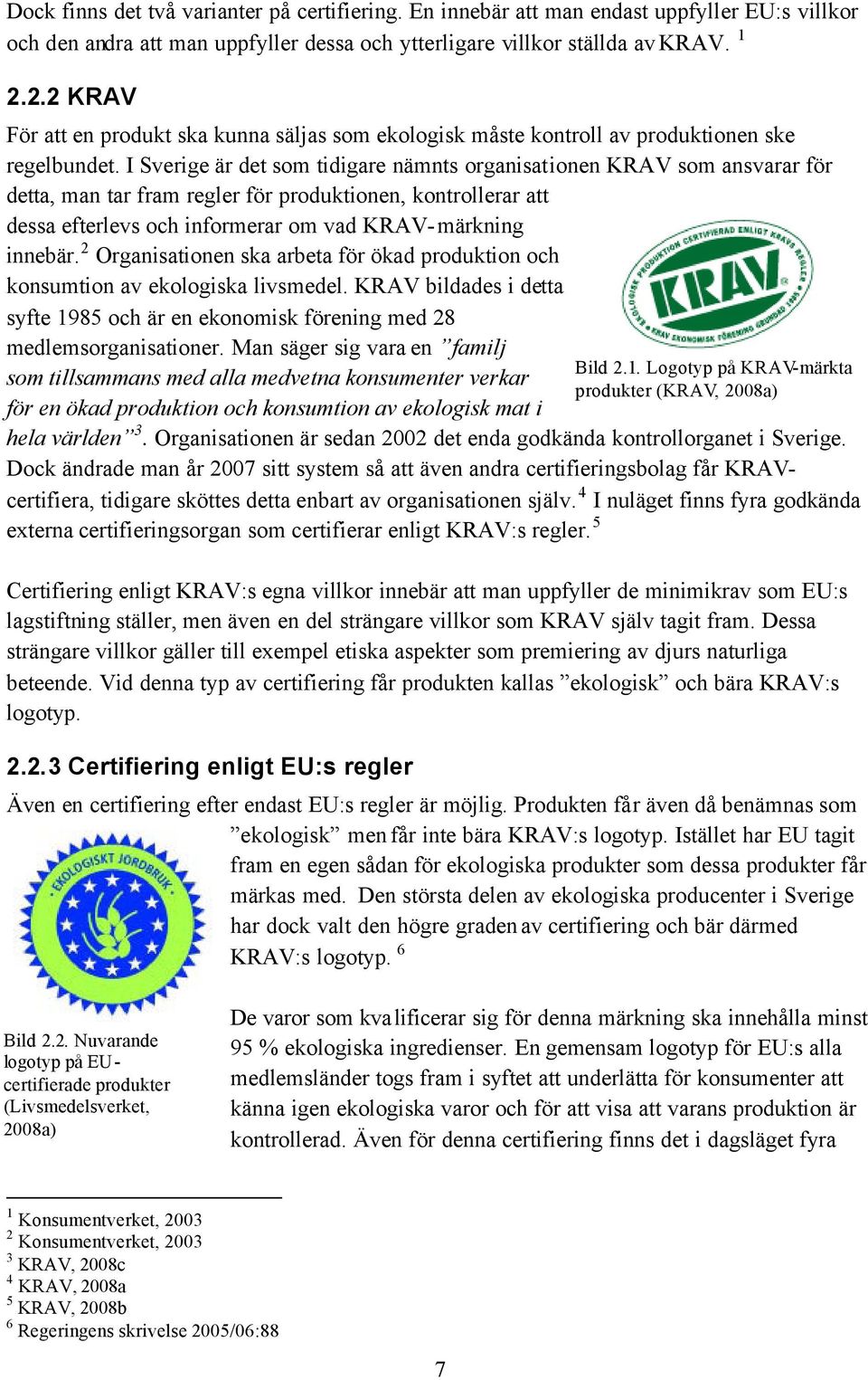 I Sverige är det som tidigare nämnts organisationen KRAV som ansvarar för detta, man tar fram regler för produktionen, kontrollerar att dessa efterlevs och informerar om vad KRAV-märkning innebär.