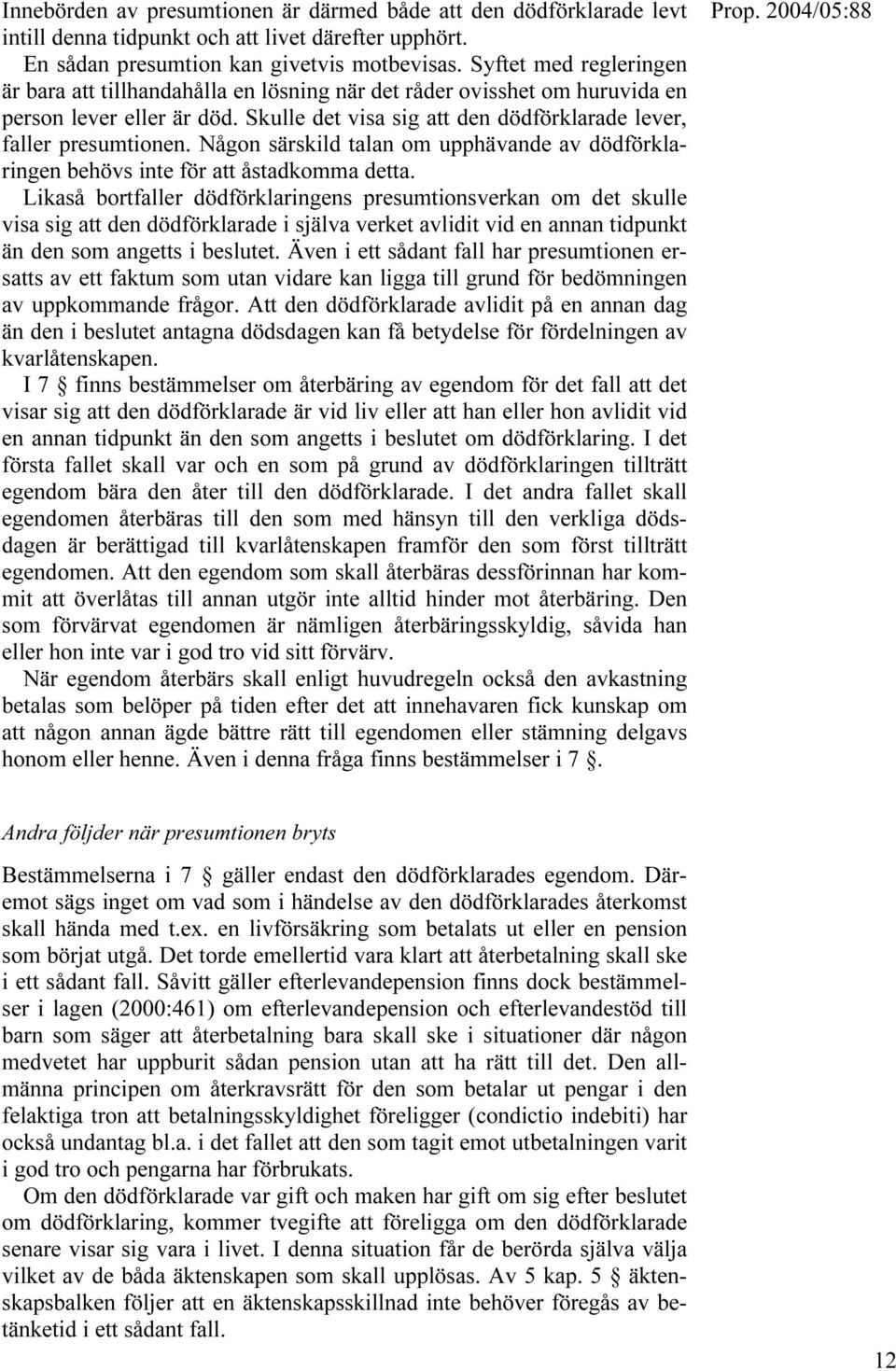 Någon särskild talan om upphävande av dödförklaringen behövs inte för att åstadkomma detta.