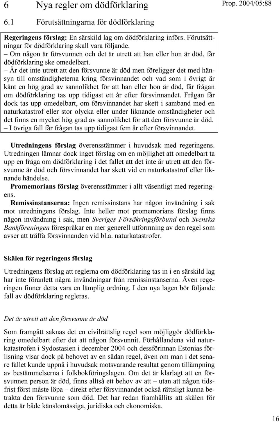 Är det inte utrett att den försvunne är död men föreligger det med hänsyn till omständigheterna kring försvinnandet och vad som i övrigt är känt en hög grad av sannolikhet för att han eller hon är