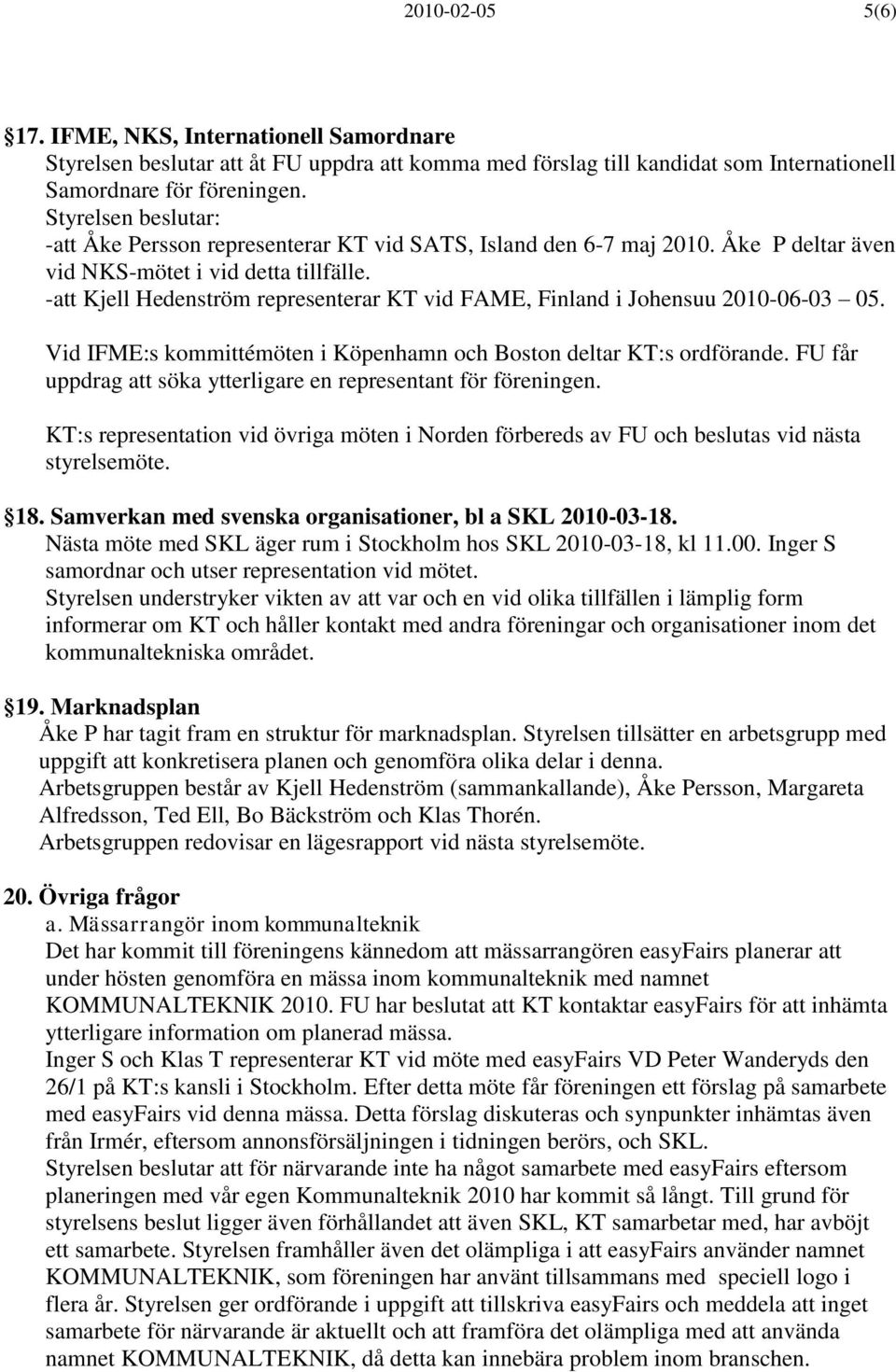 -att Kjell Hedenström representerar KT vid FAME, Finland i Johensuu 2010-06-03 05. Vid IFME:s kommittémöten i Köpenhamn och Boston deltar KT:s ordförande.