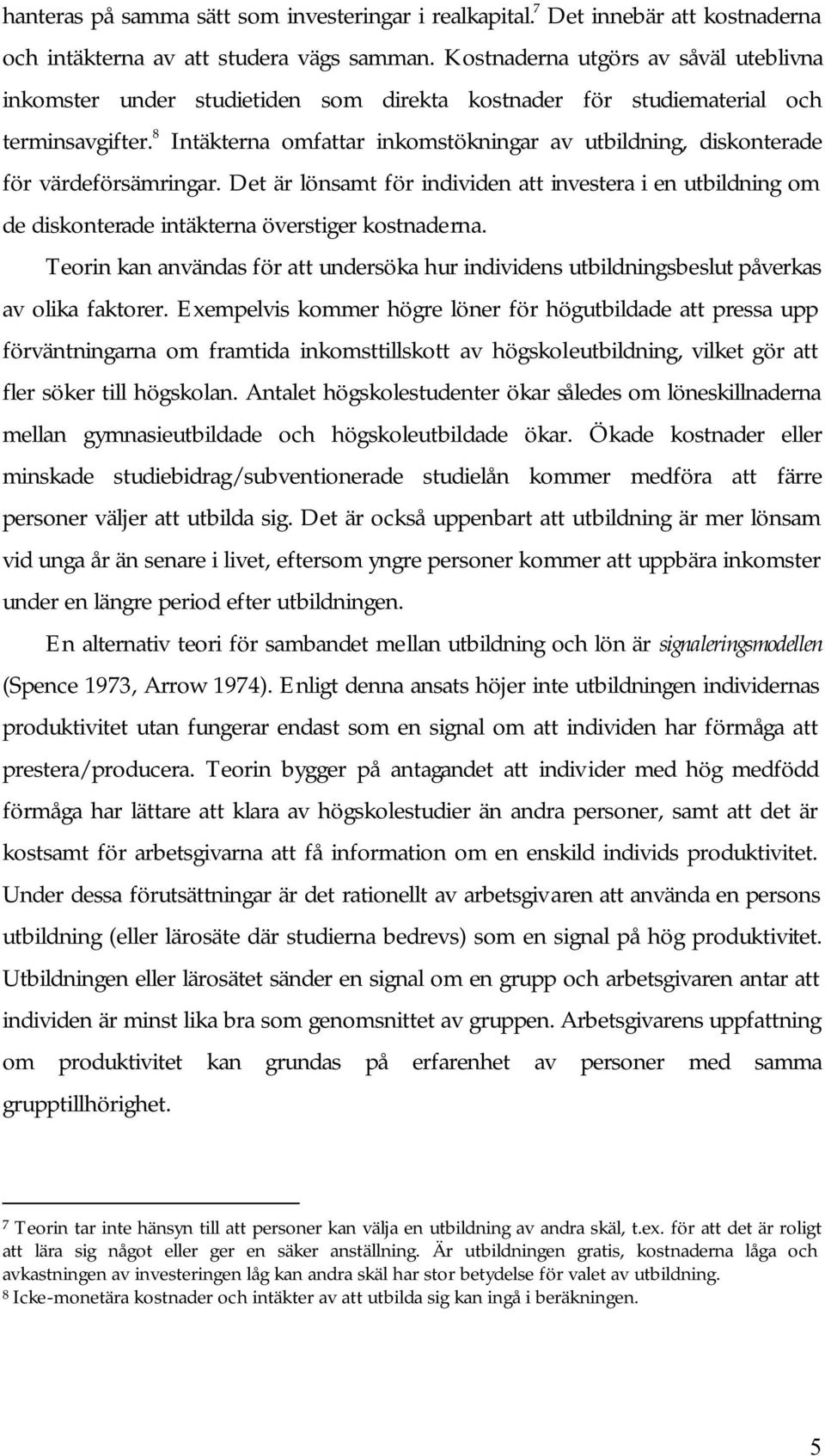 8 Intäkterna omfattar inkomstökningar av utbildning, diskonterade för värdeförsämringar.