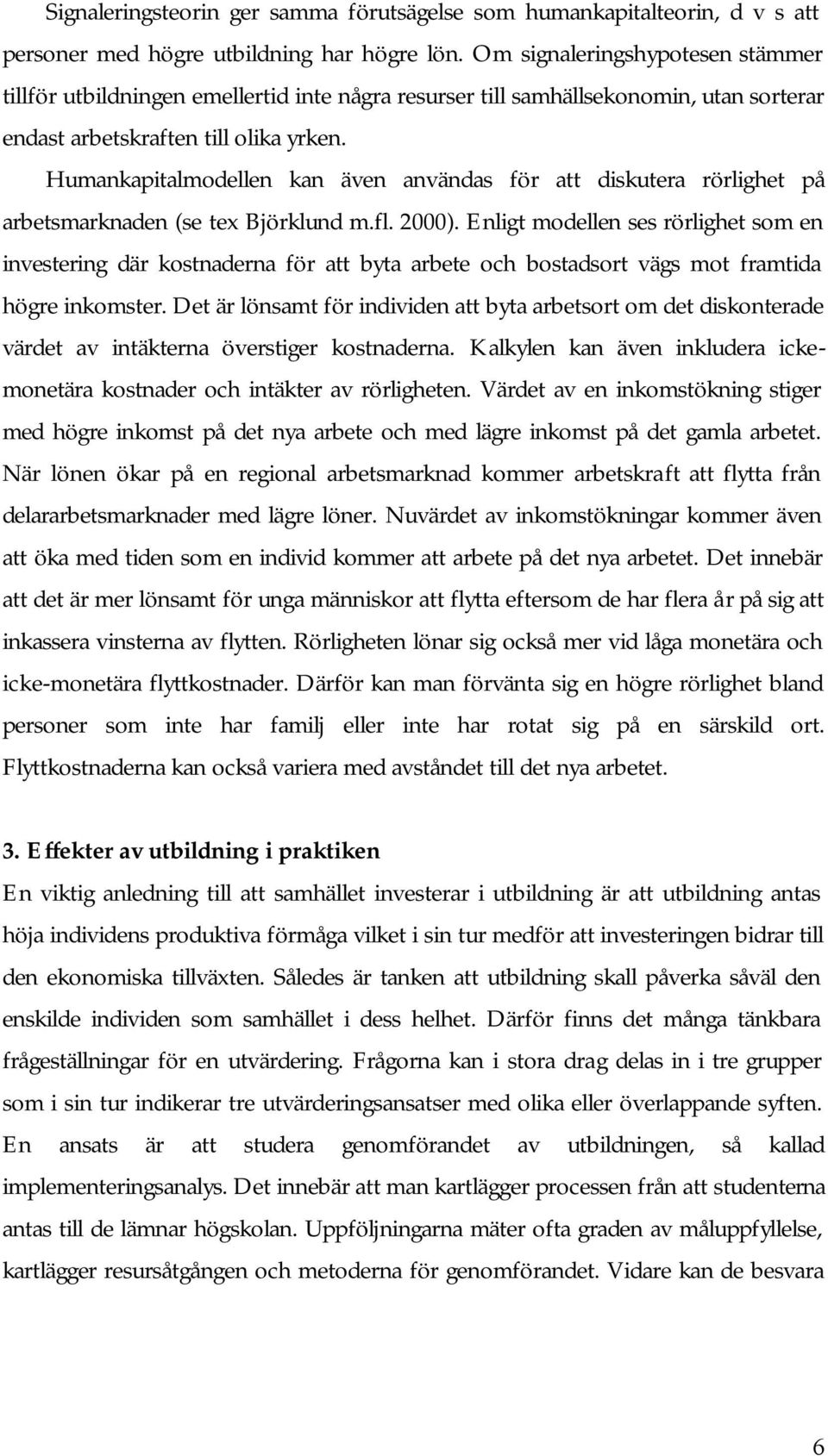 Humankapitalmodellen kan även användas för att diskutera rörlighet på arbetsmarknaden (se tex Björklund m.fl. 2000).