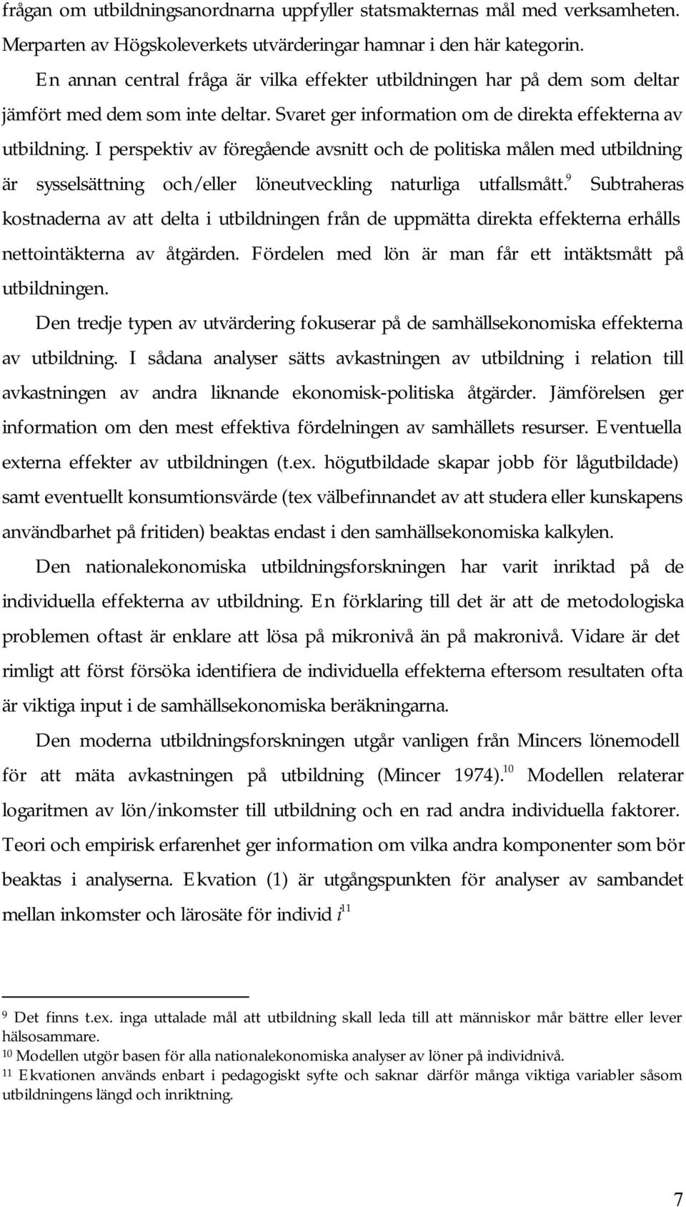 I perspektiv av föregående avsnitt och de politiska målen med utbildning är sysselsättning och/eller löneutveckling naturliga utfallsmått.