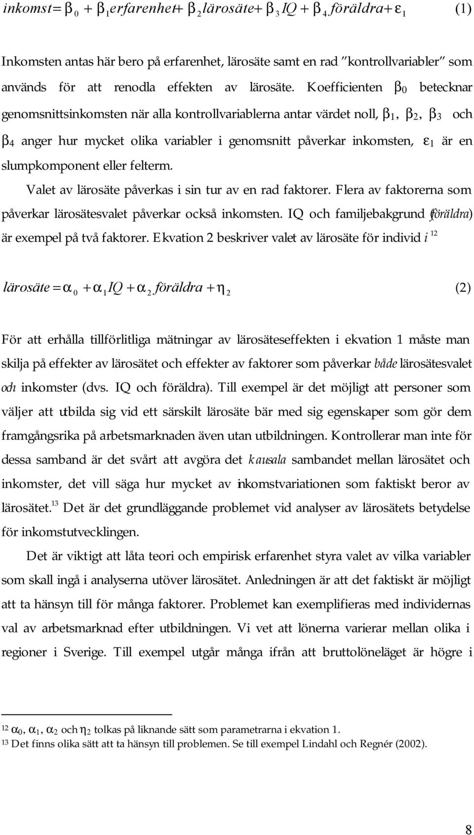 slumpkomponent eller felterm. Valet av lärosäte påverkas i sin tur av en rad faktorer. Flera av faktorerna som påverkar lärosätesvalet påverkar också inkomsten.