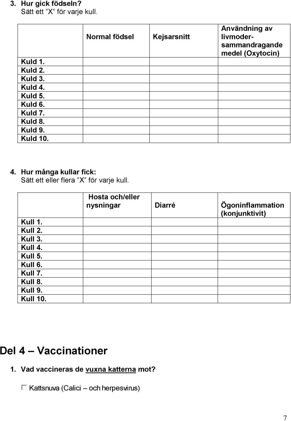 Hur många kullar fick: Sätt ett eller flera X för varje kull. 1. 2. 3. 4. 5. 6. 7. 8. 9. 10.