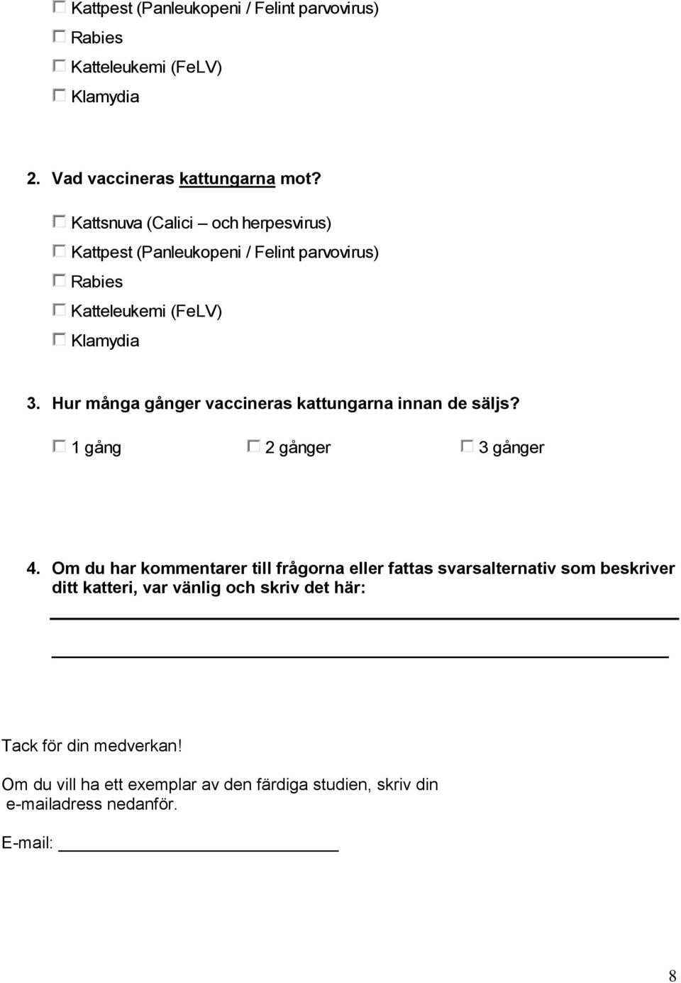 Hur många gånger vaccineras kattna innan de säljs? 1 gång 2 gånger 3 gånger 4.