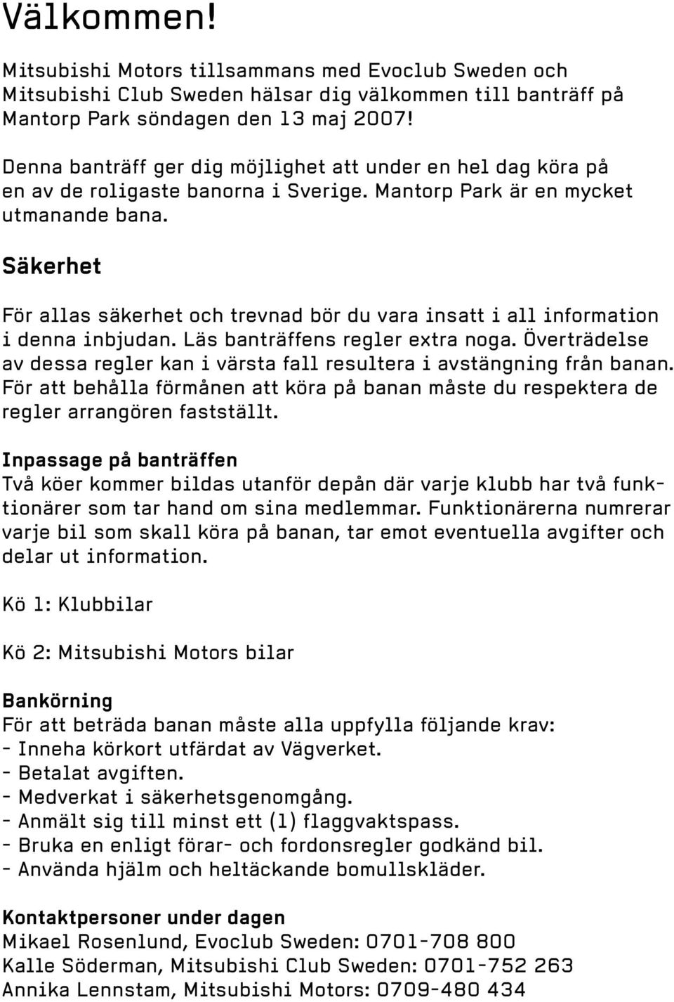 Säkerhet För allas säkerhet och trevnad bör du vara insatt i all information i denna inbjudan. Läs banträffens regler extra noga.