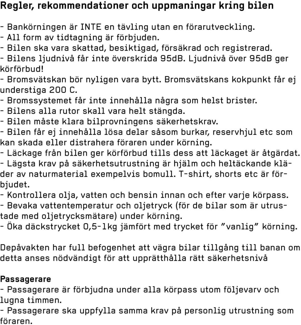 Bromsvätskans kokpunkt får ej understiga 200 C. - Bromssystemet får inte innehålla några som helst brister. - Bilens alla rutor skall vara helt stängda.