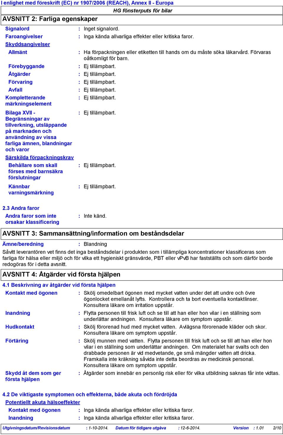 som skall förses med barnsäkra förslutningar Kännbar varningsmärkning Inget signalord. Inga kända allvarliga effekter eller kritiska faror.