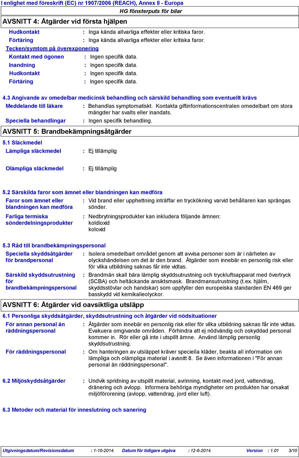 Förtäring Ingen specifik data. 4.3 Angivande av omedelbar medicinsk behandling och särskild behandling som eventuellt krävs Meddelande till läkare Speciella behandlingar Behandlas symptomatiskt.