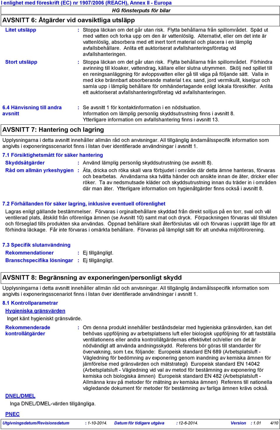 Alternativt, eller om det inte är vattenlöslig, absorbera med ett inert torrt material och placera i en lämplig avfallsbehållare.