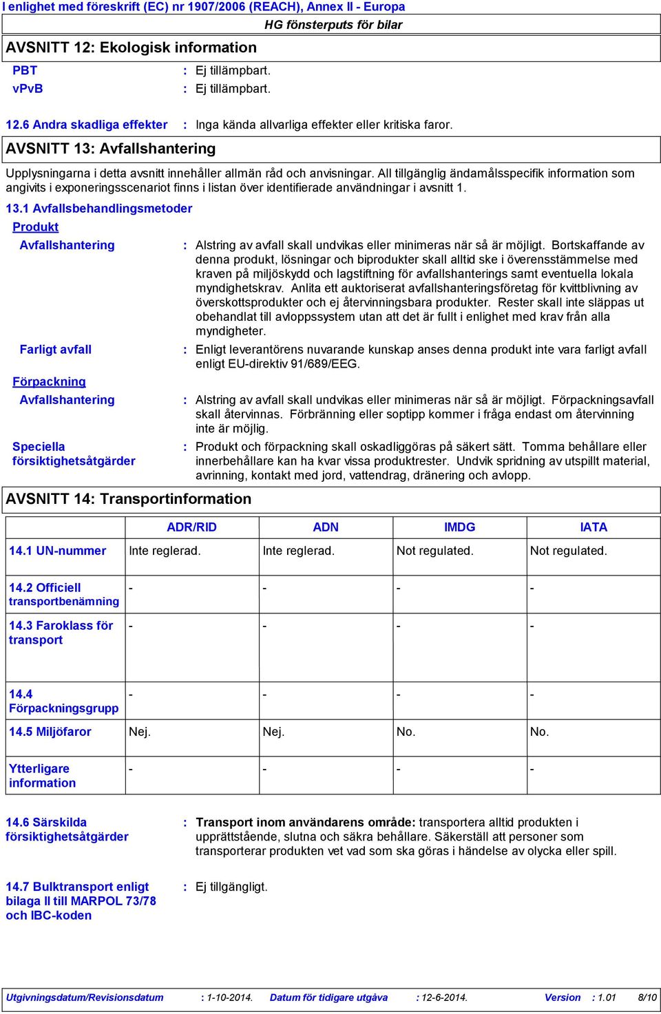 All tillgänglig ändamålsspecifik information som angivits i exponeringsscenariot finns i listan över identifierade användningar i avsnitt 1. 13.