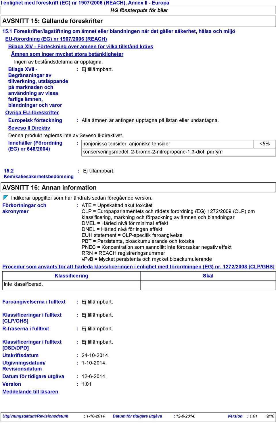 1 Föreskrifter/lagstiftning om ämnet eller blandningen när det gäller säkerhet, hälsa och miljö EUförordning (EG) nr 1907/2006 (REACH) Bilaga XIV Förteckning över ämnen för vilka tillstånd krävs