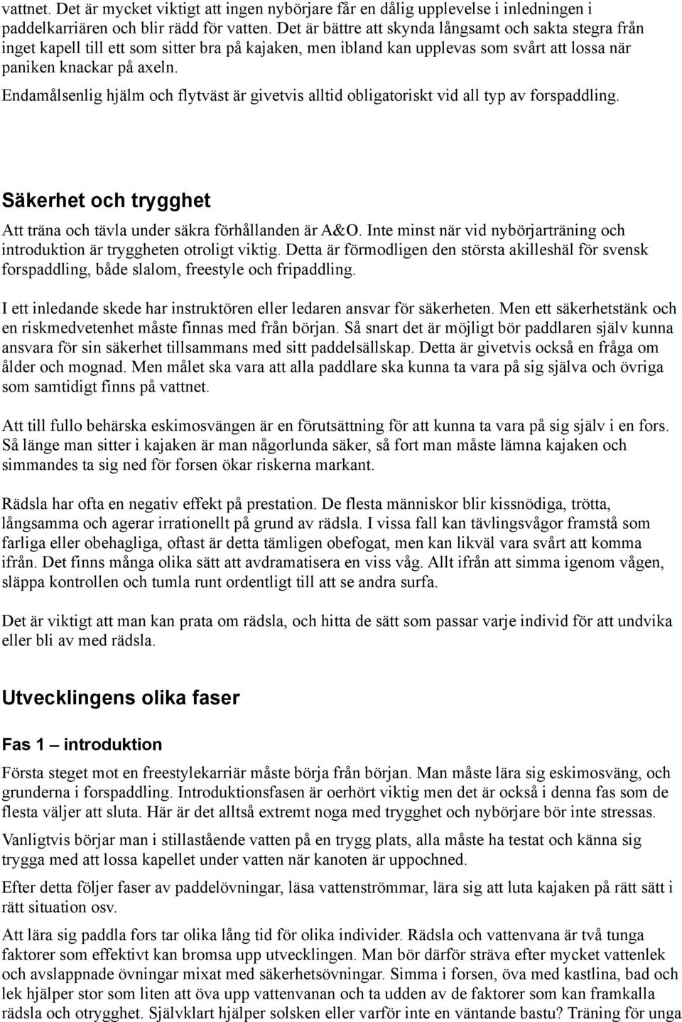 Endamålsenlig hjälm och flytväst är givetvis alltid obligatoriskt vid all typ av forspaddling. Säkerhet och trygghet Att träna och tävla under säkra förhållanden är A&O.