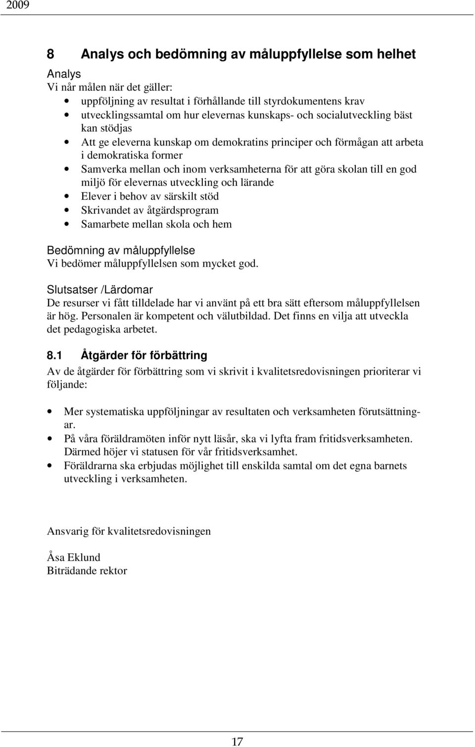 en god miljö för elevernas utveckling och lärande Elever i behov av särskilt stöd Skrivandet av åtgärdsprogram Samarbete mellan skola och hem Bedömning av måluppfyllelse Vi bedömer måluppfyllelsen