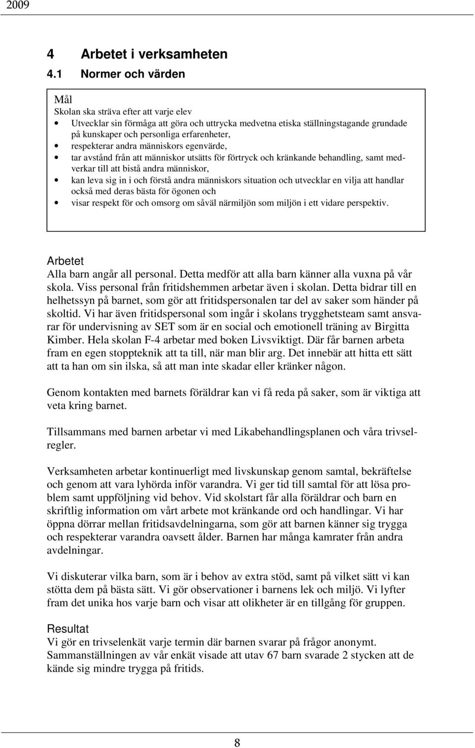 respekterar andra människors egenvärde, tar avstånd från att människor utsätts för förtryck och kränkande behandling, samt medverkar till att bistå andra människor, kan leva sig in i och förstå andra