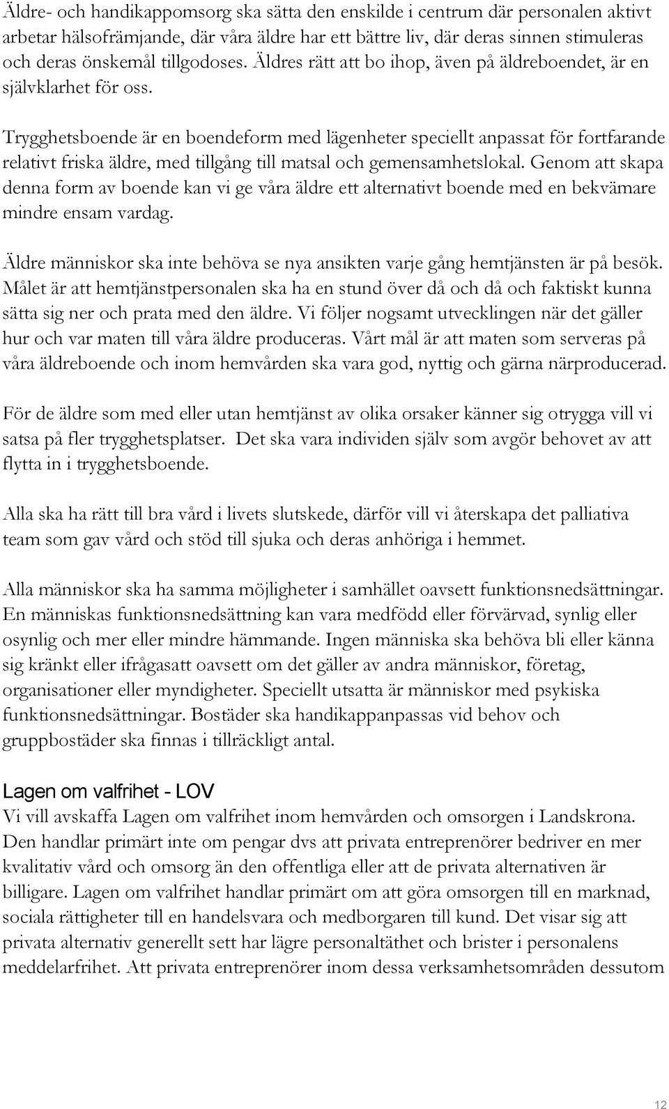 Trygghetsboende är en boendeform med lägenheter speciellt anpassat för fortfarande relativt friska äldre, med tillgång till matsal och gemensamhetslokal.