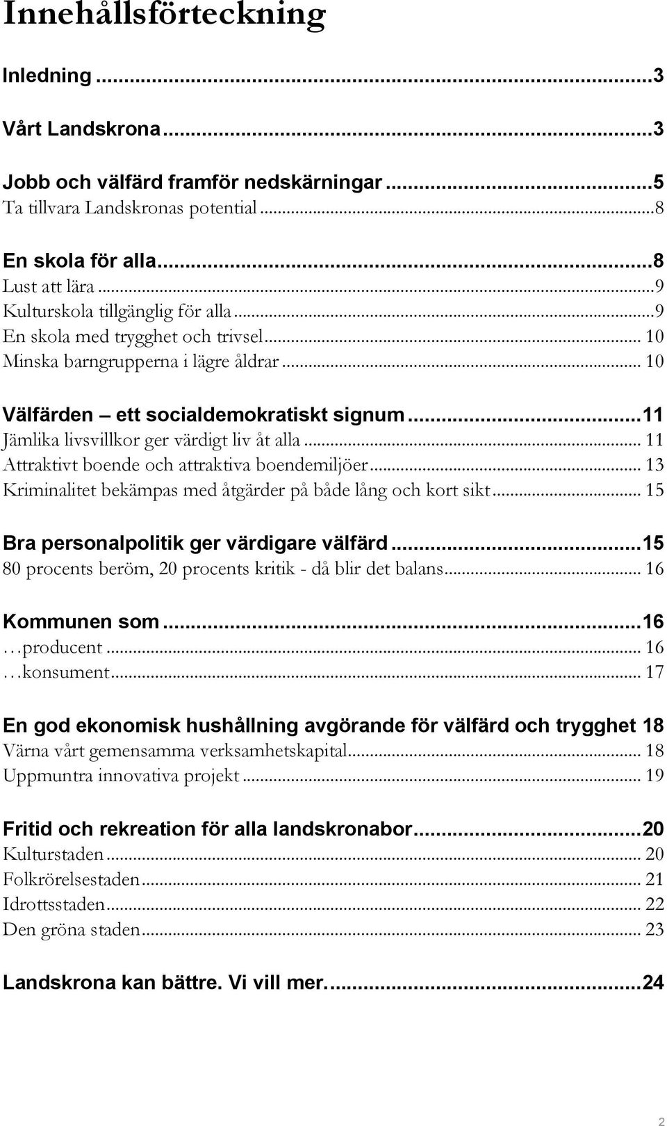 .. 11 Jämlika livsvillkor ger värdigt liv åt alla... 11 Attraktivt boende och attraktiva boendemiljöer... 13 Kriminalitet bekämpas med åtgärder på både lång och kort sikt.