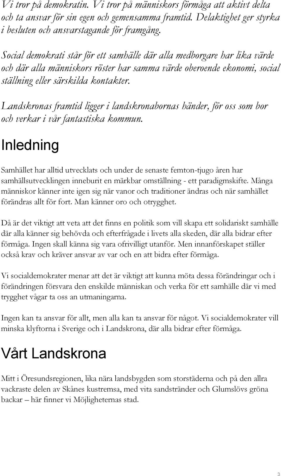 Landskronas framtid ligger i landskronabornas händer, för oss som bor och verkar i vår fantastiska kommun.