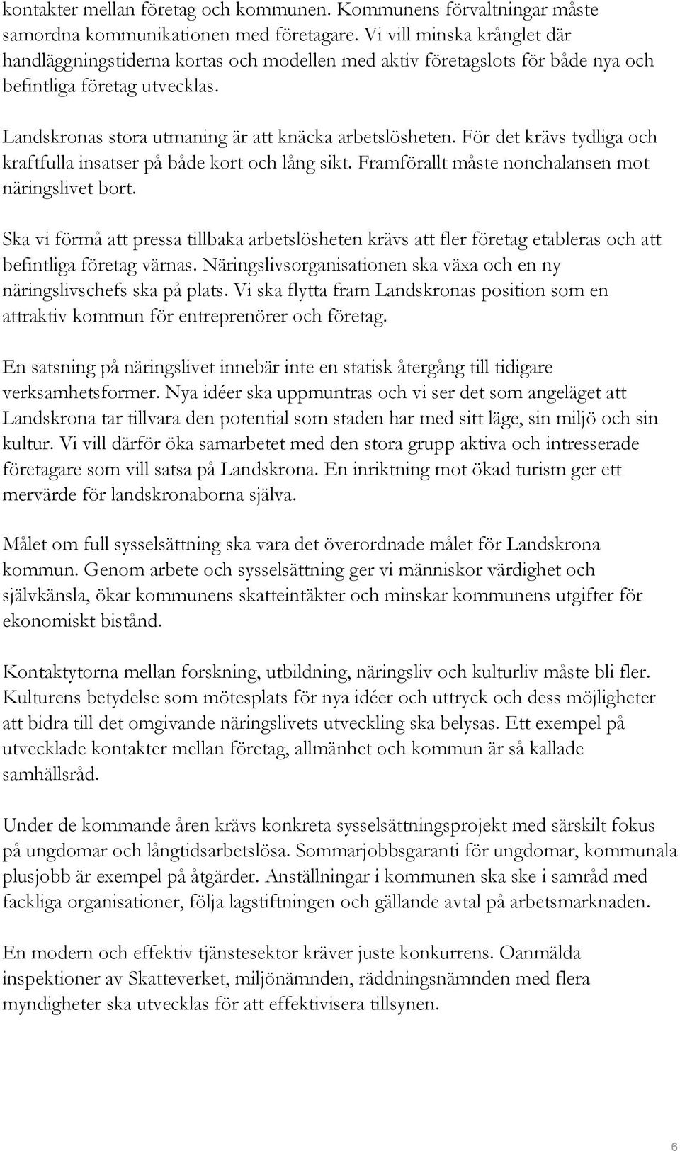 För det krävs tydliga och kraftfulla insatser på både kort och lång sikt. Framförallt måste nonchalansen mot näringslivet bort.