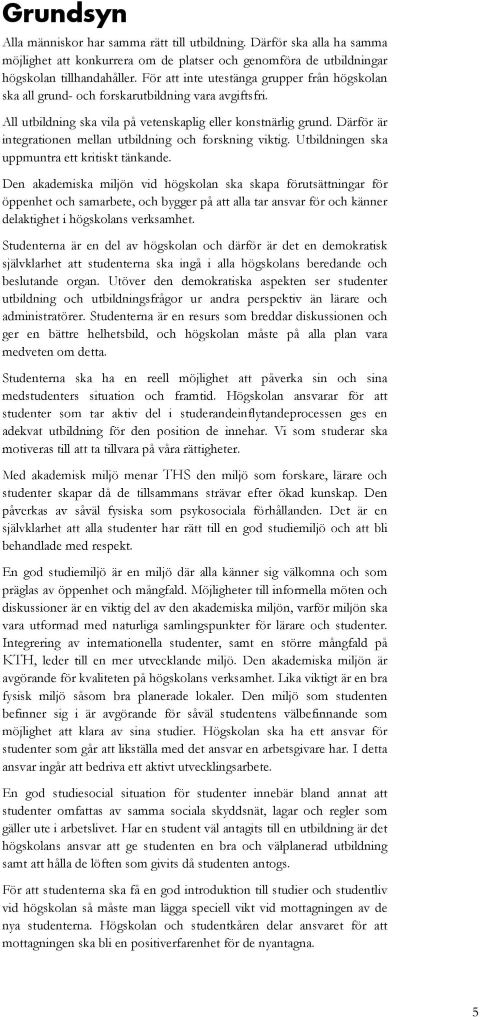 Därför är integrationen mellan utbildning och forskning viktig. Utbildningen ska uppmuntra ett kritiskt tänkande.