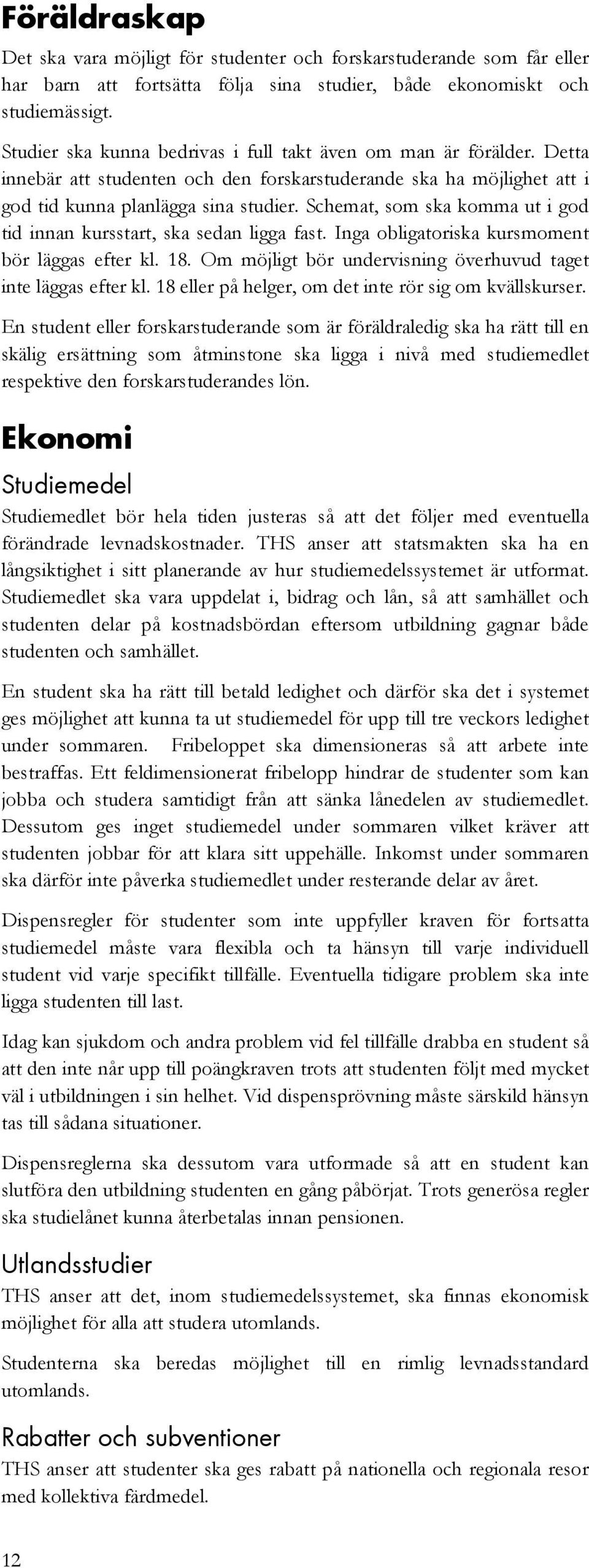 Schemat, som ska komma ut i god tid innan kursstart, ska sedan ligga fast. Inga obligatoriska kursmoment bör läggas efter kl. 18. Om möjligt bör undervisning överhuvud taget inte läggas efter kl.