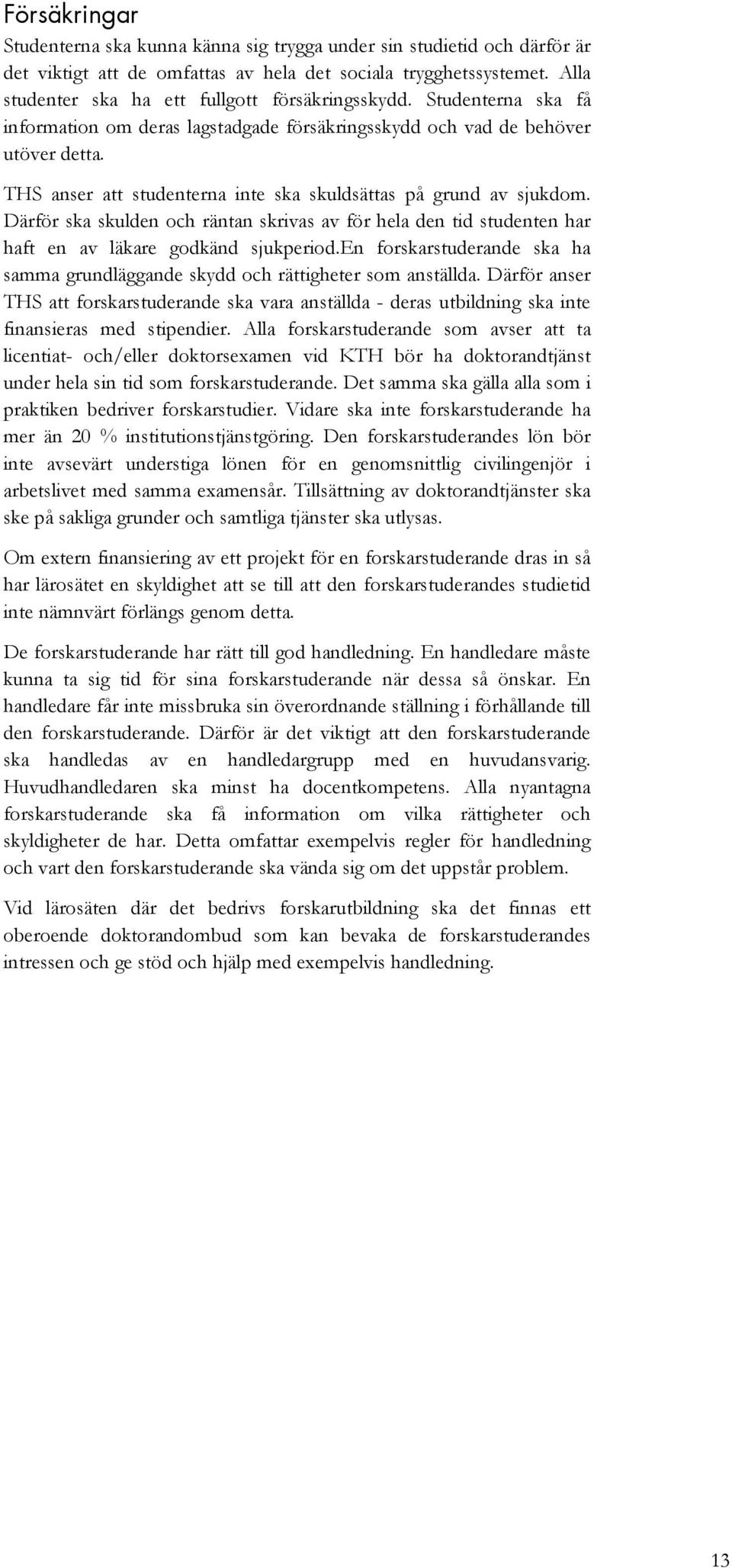 THS anser att studenterna inte ska skuldsättas på grund av sjukdom. Därför ska skulden och räntan skrivas av för hela den tid studenten har haft en av läkare godkänd sjukperiod.